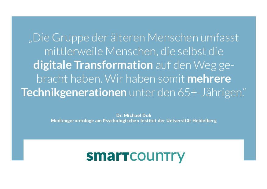 "Die Gruppe der älteren Menschen umfasst mittlerweile Menschen, die selbst die digitale Transformation auf den Weg gebracht haben. Wir haben somit mehrere Technikgenerationen unter den 65+-Jährigen." Dr. Michael Doh